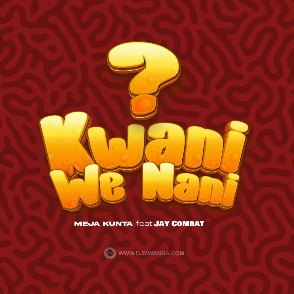 AUDIO | Meja Kunta Ft. Jay Combat – Kwani We Nani? | Download