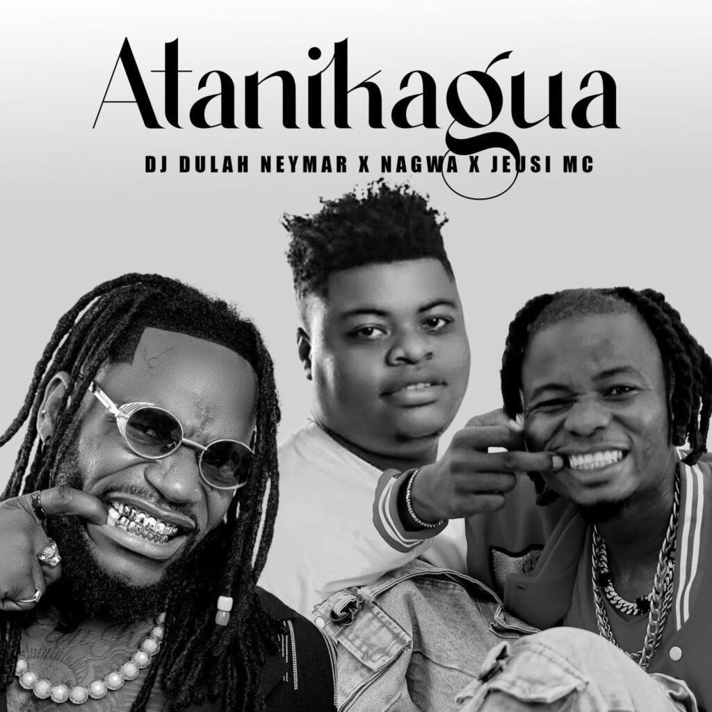 AUDIO | Jeusi Mc, Dj Dulah Neymar, Ngoma Nagwa – Atanikagua | Download